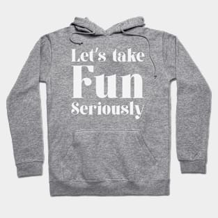 Let's Take Fun Seriously Hoodie